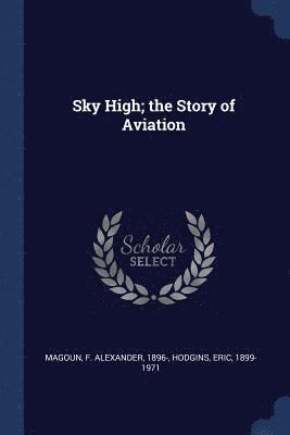 bokomslag Sky High; the Story of Aviation