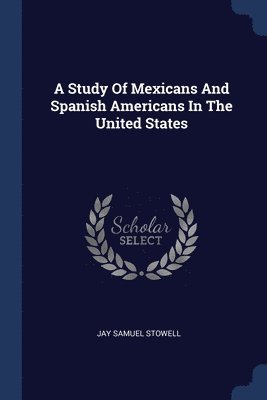 Jay Samuel Stowell - Study Of Mexicans And Spanish Americans In The United States, Häftad