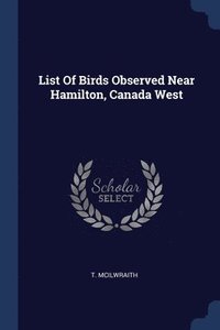 bokomslag List Of Birds Observed Near Hamilton, Canada West