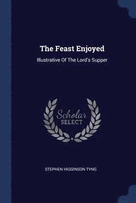 Stephen Higginson Tyng - Feast Enjoyed, Häftad