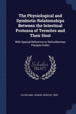 bokomslag The Physiological and Symbiotic Relationships Between the Intestinal Protozoa of Termites and Their Host