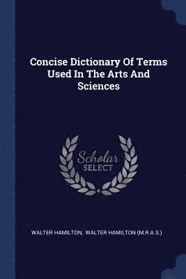 Concise Dictionary Of Terms Used In The Arts And Sciences 1