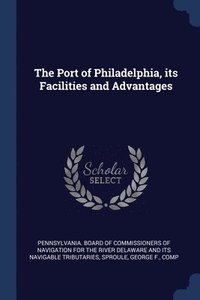 bokomslag The Port of Philadelphia, its Facilities and Advantages