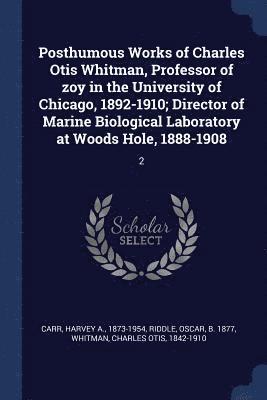 bokomslag Posthumous Works of Charles Otis Whitman, Professor of zoy in the University of Chicago, 1892-1910; Director of Marine Biological Laboratory at Woods Hole, 1888-1908