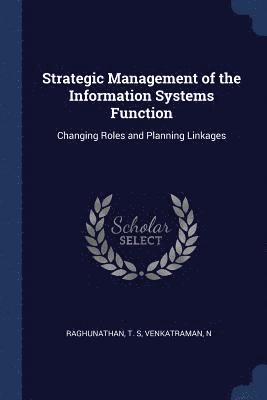 T S Raghunathan, N Venkatraman, T. S. Raghunathan, N. Venkatraman - Strategic Management of the Information Systems Function, Häftad