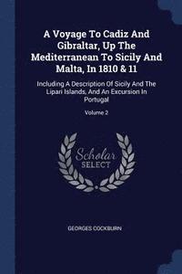 bokomslag A Voyage To Cadiz And Gibraltar, Up The Mediterranean To Sicily And Malta, In 1810 & 11