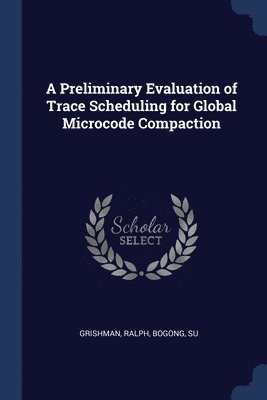 A Preliminary Evaluation of Trace Scheduling for Global Microcode Compaction 1