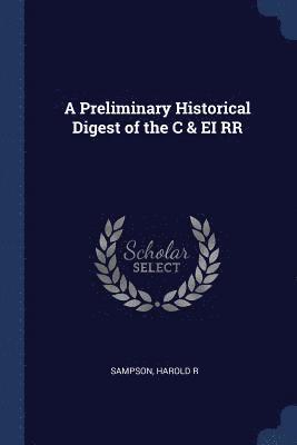 bokomslag Preliminary Historical Digest of the C & EI RR