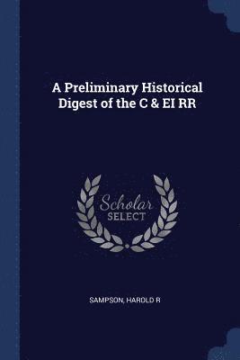 A Preliminary Historical Digest of the C & EI RR 1