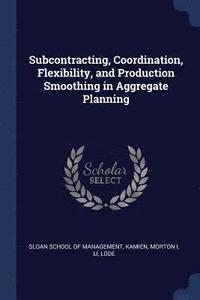 bokomslag Subcontracting, Coordination, Flexibility, and Production Smoothing in Aggregate Planning