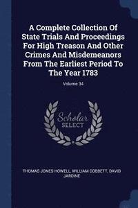 bokomslag A Complete Collection of State Trials and Proceedings for High Treason and Other Crimes and Misdemeanors from the Earliest Period to the Year 1783; Volume 34