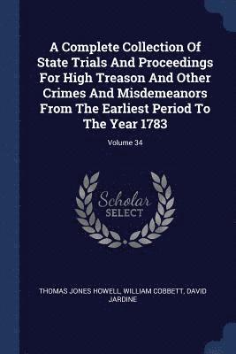 Thomas Jones Howell, William Cobbett, David Jardine - Complete Collection Of State Trials And Proceedings For High Treason And Other Crimes And Misdemeanors From The Earliest Period To The Year 1783; Volume 34, Häftad