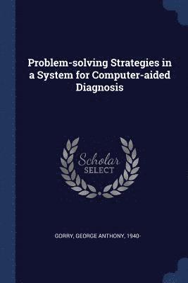George Anthony Gorry - Problem-solving Strategies in a System for Computer-aided Diagnosis, Häftad