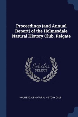 Proceedings (and Annual Report) of the Holmesdale Natural History Club, Reigate 1