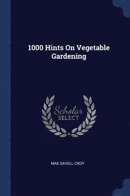 1000 Hints On Vegetable Gardening