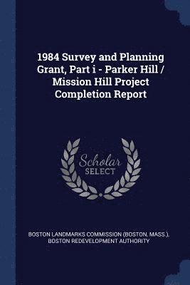 1984 Survey and Planning Grant, Part i - Parker Hill / Mission Hill Project Completion Report 1
