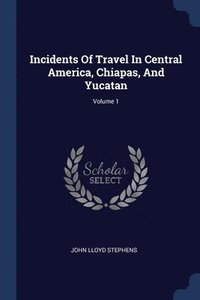 bokomslag Incidents Of Travel In Central America, Chiapas, And Yucatan; Volume 1