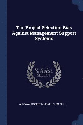 bokomslag The Project Selection Bias Against Management Support Systems