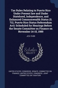 bokomslag Tax Rules Relating to Puerto Rico Under Present law and Under Statehood, Independence, and Enhanced Commonwealth Status (S. 712, Puerto Rico Status Referendum Act)