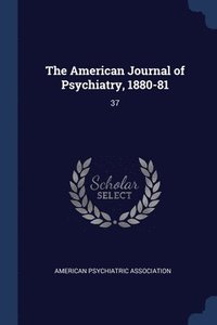 bokomslag The American Journal of Psychiatry, 1880-81