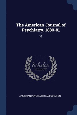 bokomslag The American Journal of Psychiatry, 1880-81