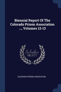 bokomslag Biennial Report Of The Colorado Prison Association ..., Volumes 12-13