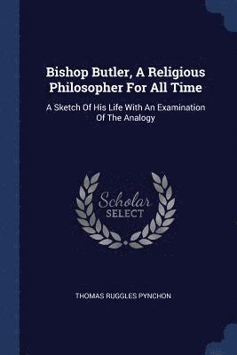 Bishop Butler, A Religious Philosopher For All Time 1