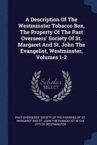 bokomslag A Description Of The Westminster Tobacco Box, The Property Of The Past Overseers' Society Of St. Margaret And St. John The Evangelist, Westminster, Volumes 1-2