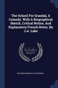 bokomslag The School For Scandal, A Comedy. With A Biographical Sketch, Critical Notice, And Explanatory French Notes, By J.w. Lake