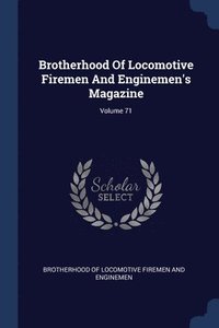 bokomslag Brotherhood Of Locomotive Firemen And Enginemen's Magazine; Volume 71