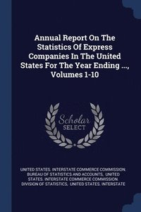 bokomslag Annual Report On The Statistics Of Express Companies In The United States For The Year Ending ..., Volumes 1-10