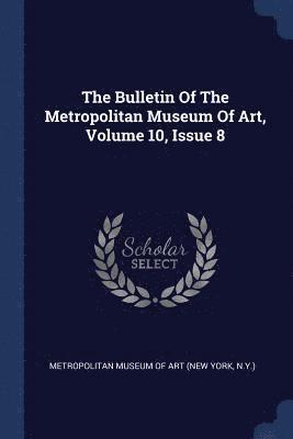 bokomslag Bulletin Of The Metropolitan Museum Of Art, Volume 10, Issue 8