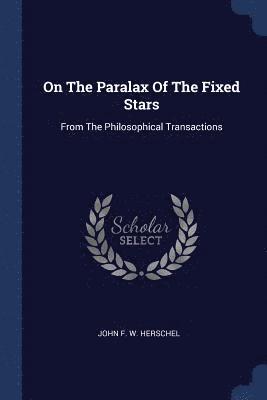 John F. W. Herschel - On The Paralax Of The Fixed Stars, Häftad