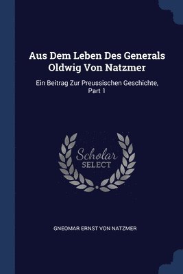 Aus Dem Leben Des Generals Oldwig Von Natzmer 1