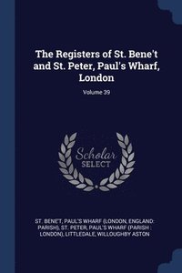 bokomslag The Registers of St. Bene't and St. Peter, Paul's Wharf, London; Volume 39
