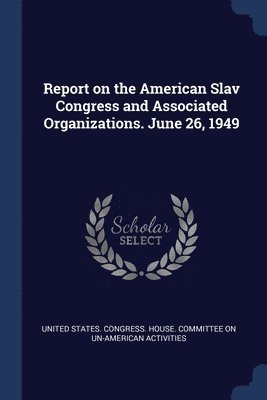 bokomslag Report on the American Slav Congress and Associated Organizations. June 26, 1949