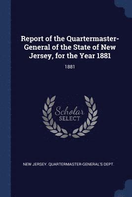 bokomslag Report of the Quartermaster- General of the State of New Jersey, for the Year 1881