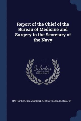 bokomslag Report of the Chief of the Bureau of Medicine and Surgery to the Secretary of the Navy