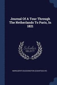 bokomslag Journal Of A Tour Through The Netherlands To Paris, In 1821