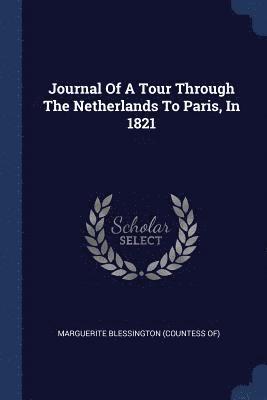 Journal Of A Tour Through The Netherlands To Paris, In 1821 1