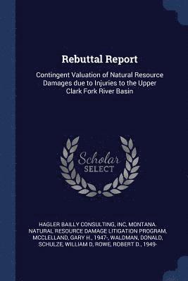 Inc Hagler Bailly Consulting, Montana Natural Resource Damage Program, Gary H McClelland - Rebuttal Report, Häftad