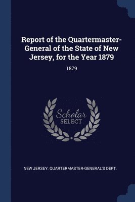 Report of the Quartermaster- General of the State of New Jersey, for the Year 1879