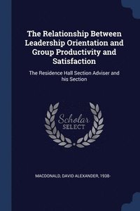 bokomslag The Relationship Between Leadership Orientation and Group Productivity and Satisfaction