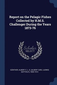bokomslag Report on the Pelagic Fishes Collected by H.M.S. Challenger During the Years 1873-76