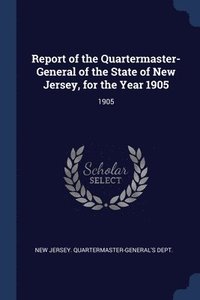 bokomslag Report of the Quartermaster- General of the State of New Jersey, for the Year 1905