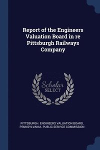 bokomslag Report of the Engineers Valuation Board in re Pittsburgh Railways Company