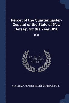 bokomslag Report of the Quartermaster- General of the State of New Jersey, for the Year 1896