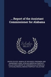 bokomslag ... Report of the Assistant Commissioner for Alabama