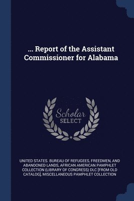 ... Report of the Assistant Commissioner for Alabama 1
