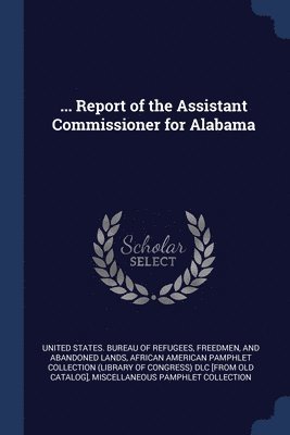 ... Report of the Assistant Commissioner for Alabama